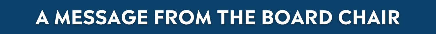 Header_A Message from the Board Chair Header_A Message from the Board Chair